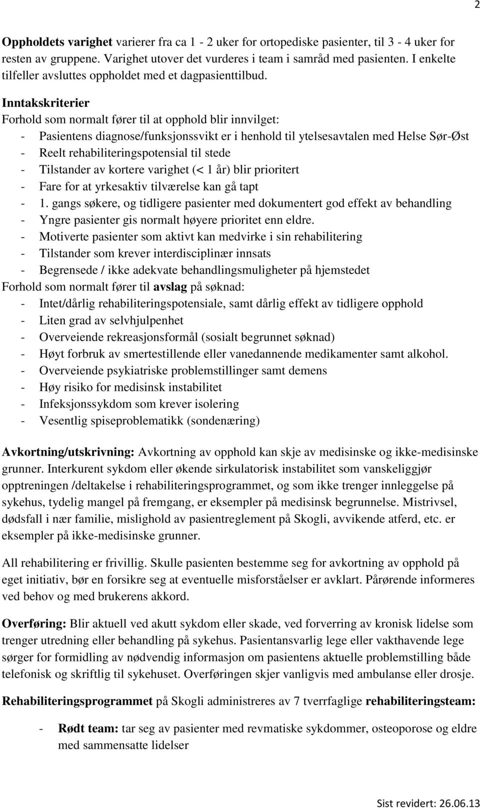 Inntakskriterier Forhold som normalt fører til at opphold blir innvilget: - Pasientens diagnose/funksjonssvikt er i henhold til ytelsesavtalen med Helse Sør-Øst - Reelt rehabiliteringspotensial til