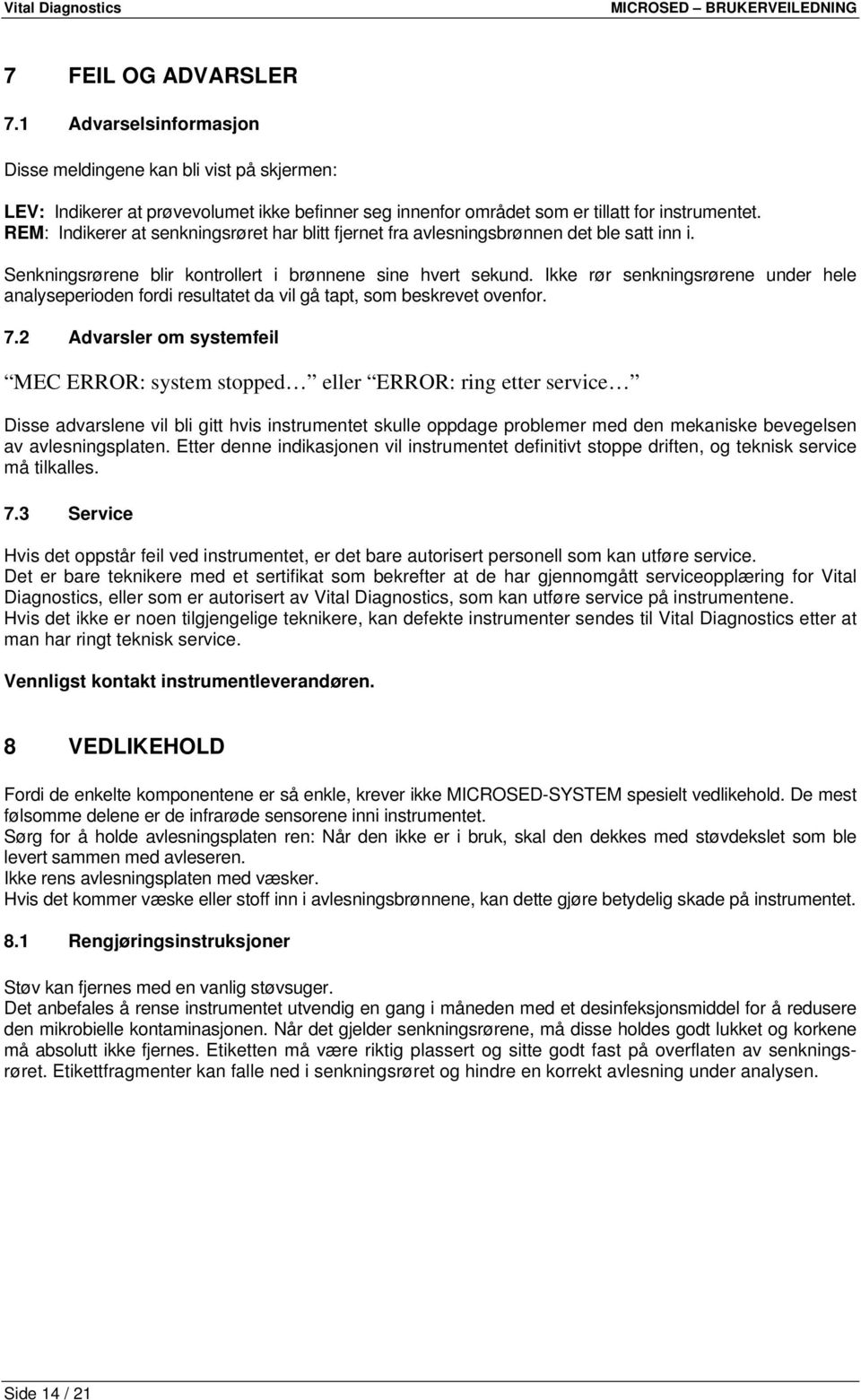 Ikke rør senkningsrørene under hele analyseperioden fordi resultatet da vil gå tapt, som beskrevet ovenfor. 7.