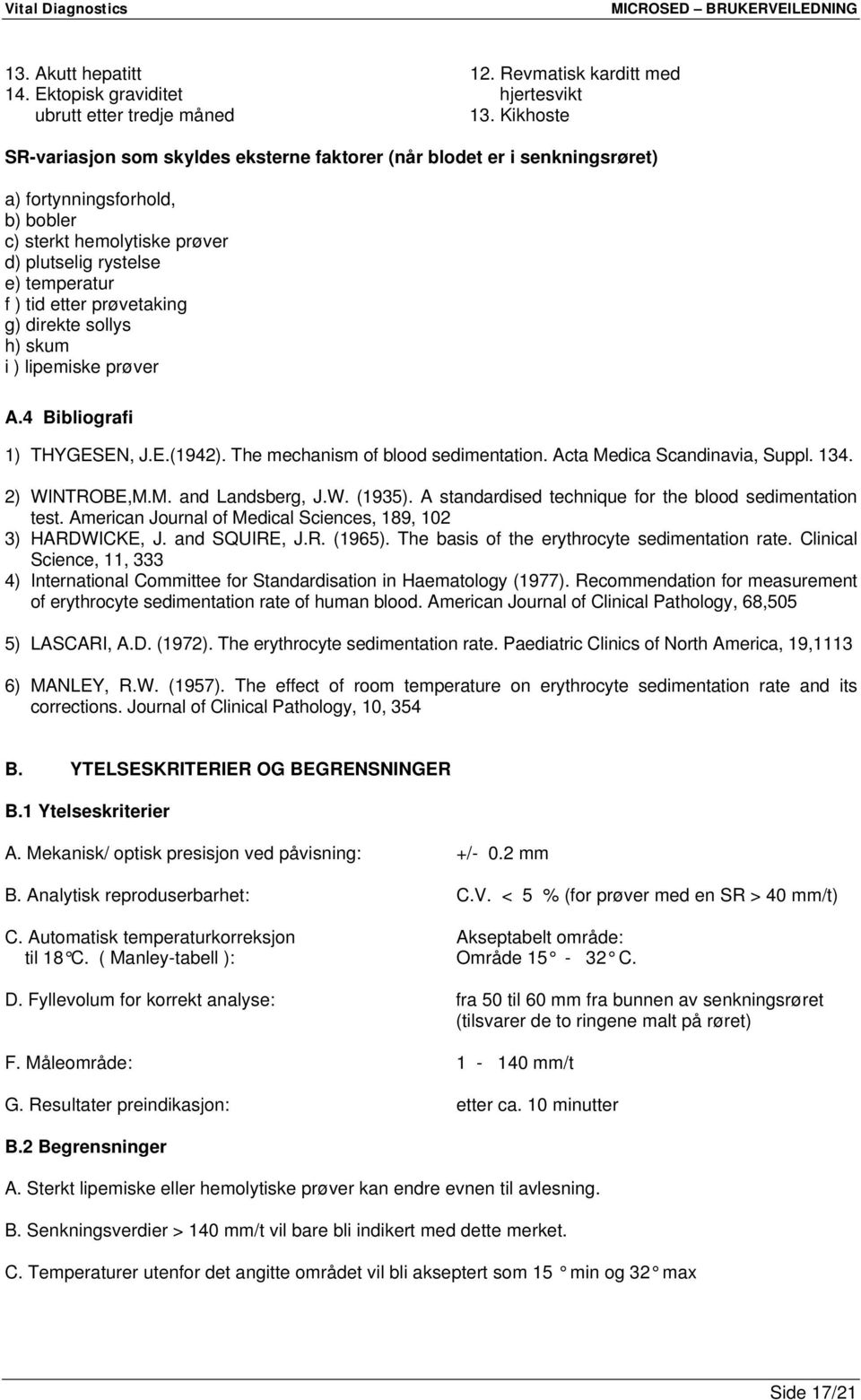 prøvetaking g) direkte sollys h) skum i ) lipemiske prøver A.4 Bibliografi 1) THYGESEN, J.E.(1942). The mechanism of blood sedimentation. Acta Medica Scandinavia, Suppl. 134. 2) WINTROBE,M.M. and Landsberg, J.