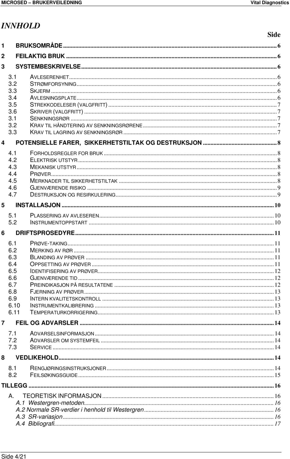 .. 8 4.1 FORHOLDSREGLER FOR BRUK... 8 4.2 ELEKTRISK UTSTYR... 8 4.3 MEKANISK UTSTYR... 8 4.4 PRØVER... 8 4.5 MERKNADER TIL SIKKERHETSTILTAK... 8 4.6 GJENVÆRENDE RISIKO... 9 4.