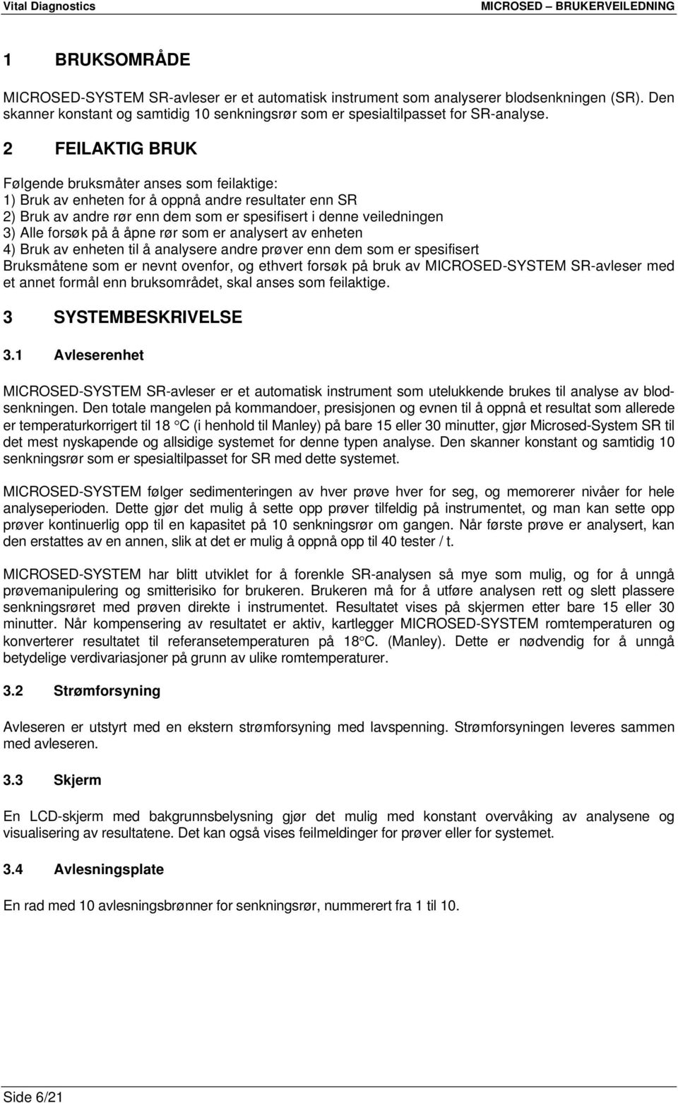 på å åpne rør som er analysert av enheten 4) Bruk av enheten til å analysere andre prøver enn dem som er spesifisert Bruksmåtene som er nevnt ovenfor, og ethvert forsøk på bruk av MICROSED-SYSTEM