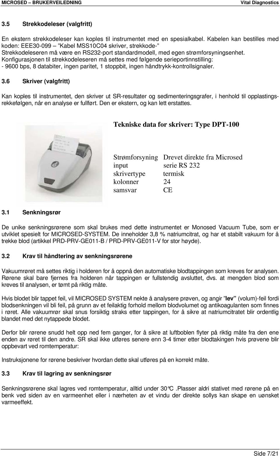 Konfigurasjonen til strekkodeleseren må settes med følgende serieportinnstilling: - 9600 bps, 8 databiter, ingen paritet, 1 stoppbit, ingen håndtrykk-kontrollsignaler. 3.