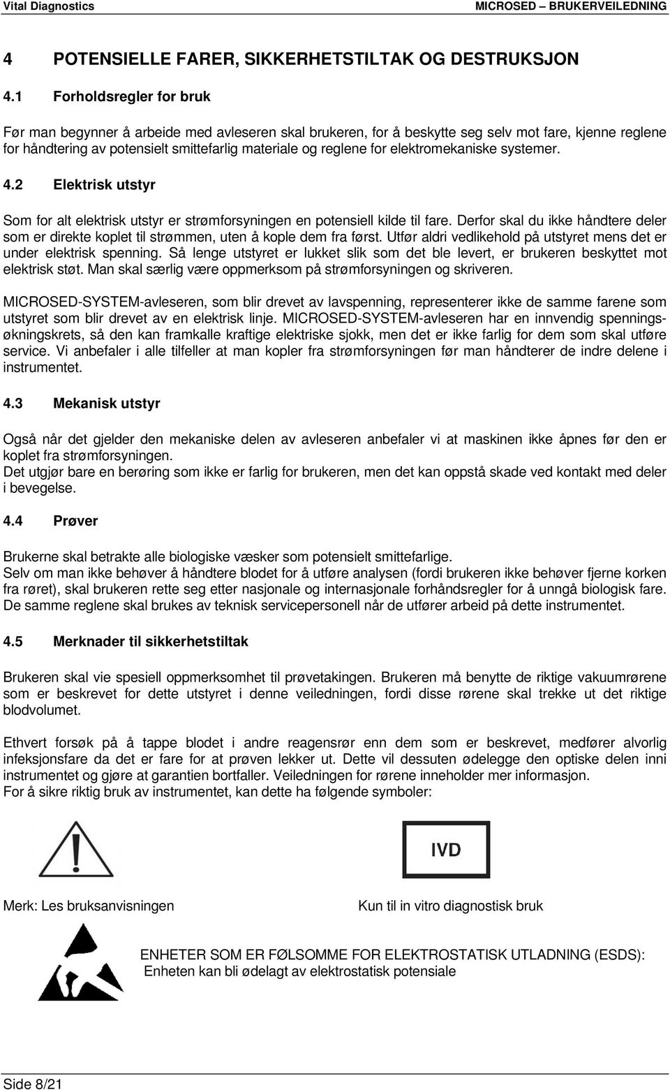 elektromekaniske systemer. 4.2 Elektrisk utstyr Som for alt elektrisk utstyr er strømforsyningen en potensiell kilde til fare.