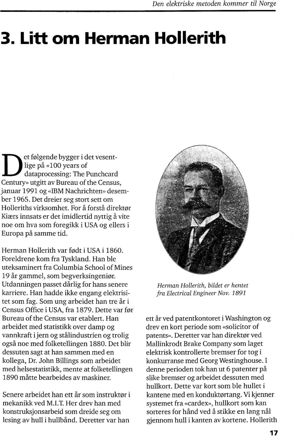 Herman Hollerith var fodt i USA i 1860. Foreldrene kom fra Tyskland. Han ble uteksaminert fra Columbia School of Mines 19 år gammel, som begverksingenim.