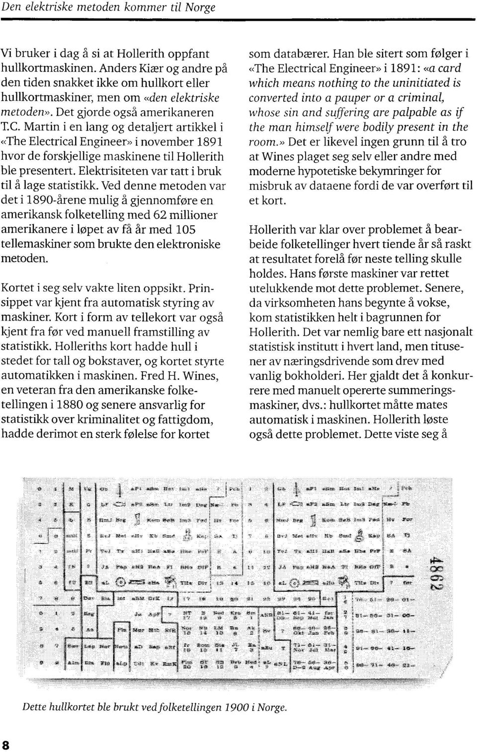 Martin i en lang og detaljert artikkel i «The Electrical Engineer» i november 1891 hvor de forskjellige maskinene til Hollerith ble presentert. Elektrisiteten var tatt i bruk til å lage statistikk.