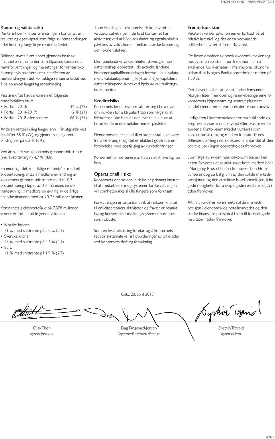 Eksempelvis reduseres resultateffekte av reteedriger i det kortsiktige retemarkedet ved å ha e adel lagsiktig retebidig.