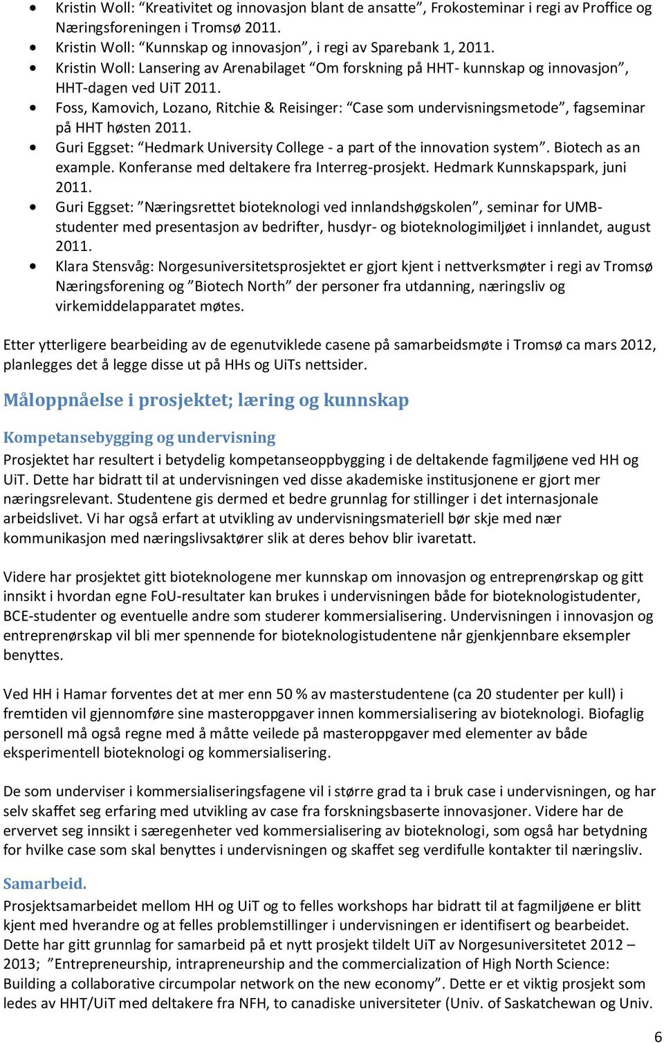 Foss, Kamovich, Lozano, Ritchie & Reisinger: Case som undervisningsmetode, fagseminar på HHT høsten 2011. Guri Eggset: Hedmark University College - a part of the innovation system.