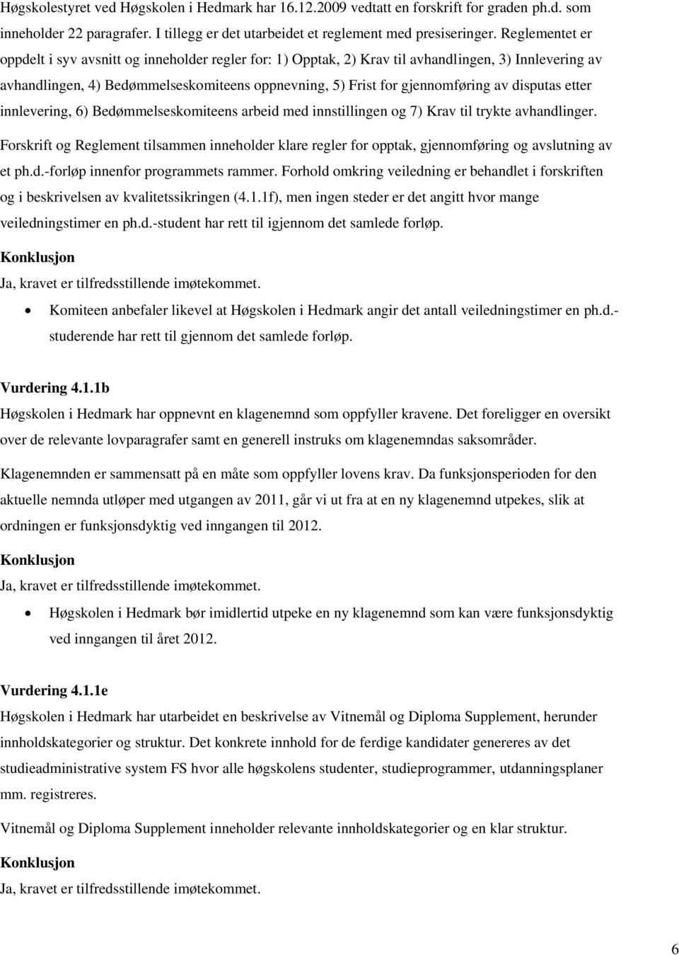 disputas etter innlevering, 6) Bedømmelseskomiteens arbeid med innstillingen og 7) Krav til trykte avhandlinger.