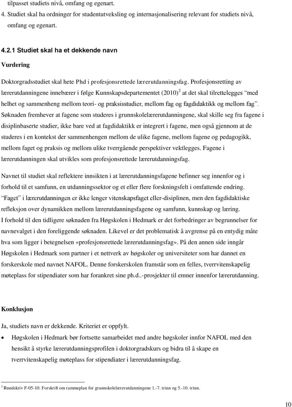 Profesjonsretting av lærerutdanningene innebærer i følge Kunnskapsdepartementet (2010) 2 at det skal tilrettelegges med helhet og sammenheng mellom teori- og praksisstudier, mellom fag og