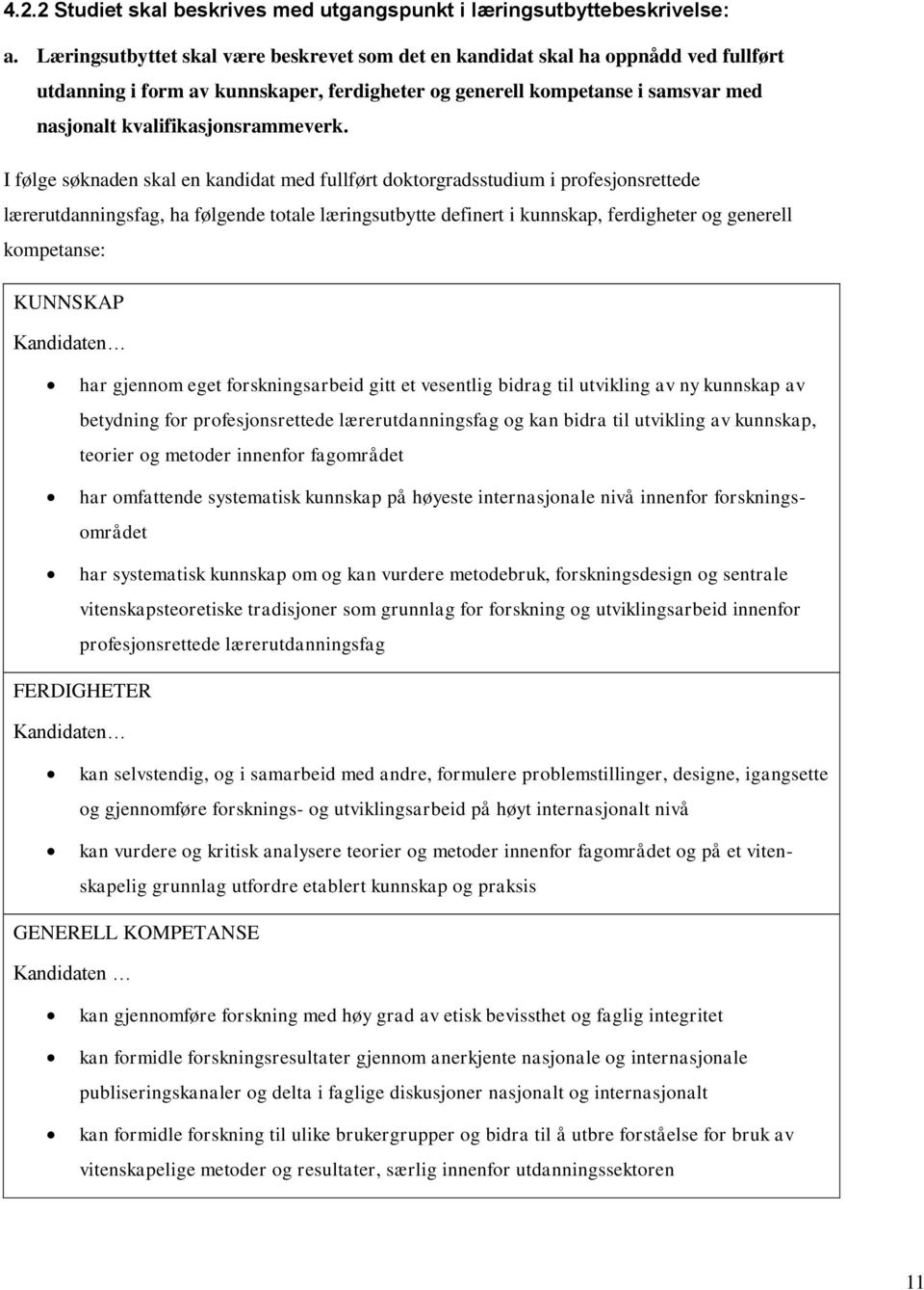 I følge søknaden skal en kandidat med fullført doktorgradsstudium i profesjonsrettede lærerutdanningsfag, ha følgende totale læringsutbytte definert i kunnskap, ferdigheter og generell kompetanse:
