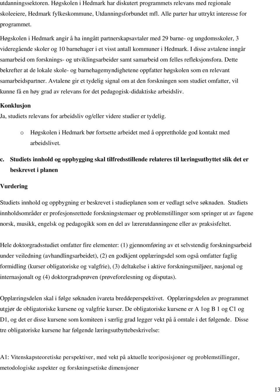 I disse avtalene inngår samarbeid om forsknings- og utviklingsarbeider samt samarbeid om felles refleksjonsfora.