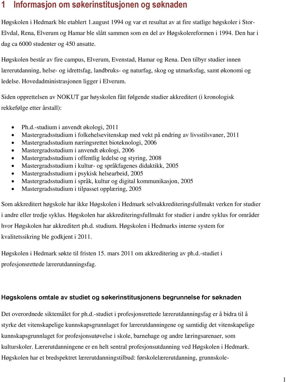 Den har i dag ca 6000 studenter og 450 ansatte. Høgskolen består av fire campus, Elverum, Evenstad, Hamar og Rena.