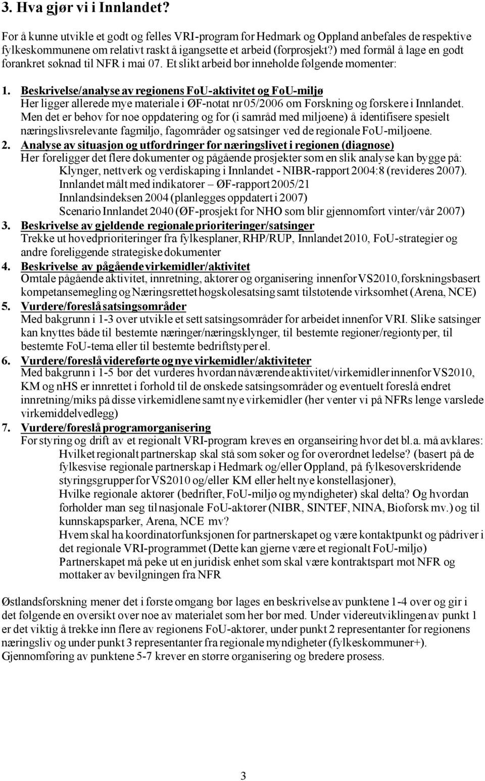 Beskrivelse/analyse av regionens FoU-aktivitet og FoU-miljø Her ligger allerede mye materiale i ØF-notat nr 05/2006 om Forskning og forskere i Innlandet.