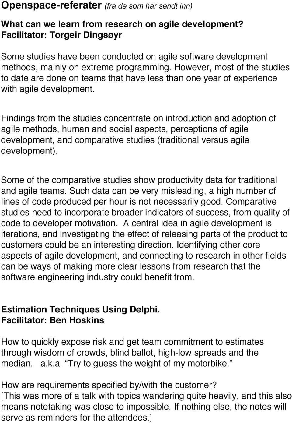 However, most of the studies to date are done on teams that have less than one year of experience with agile development.