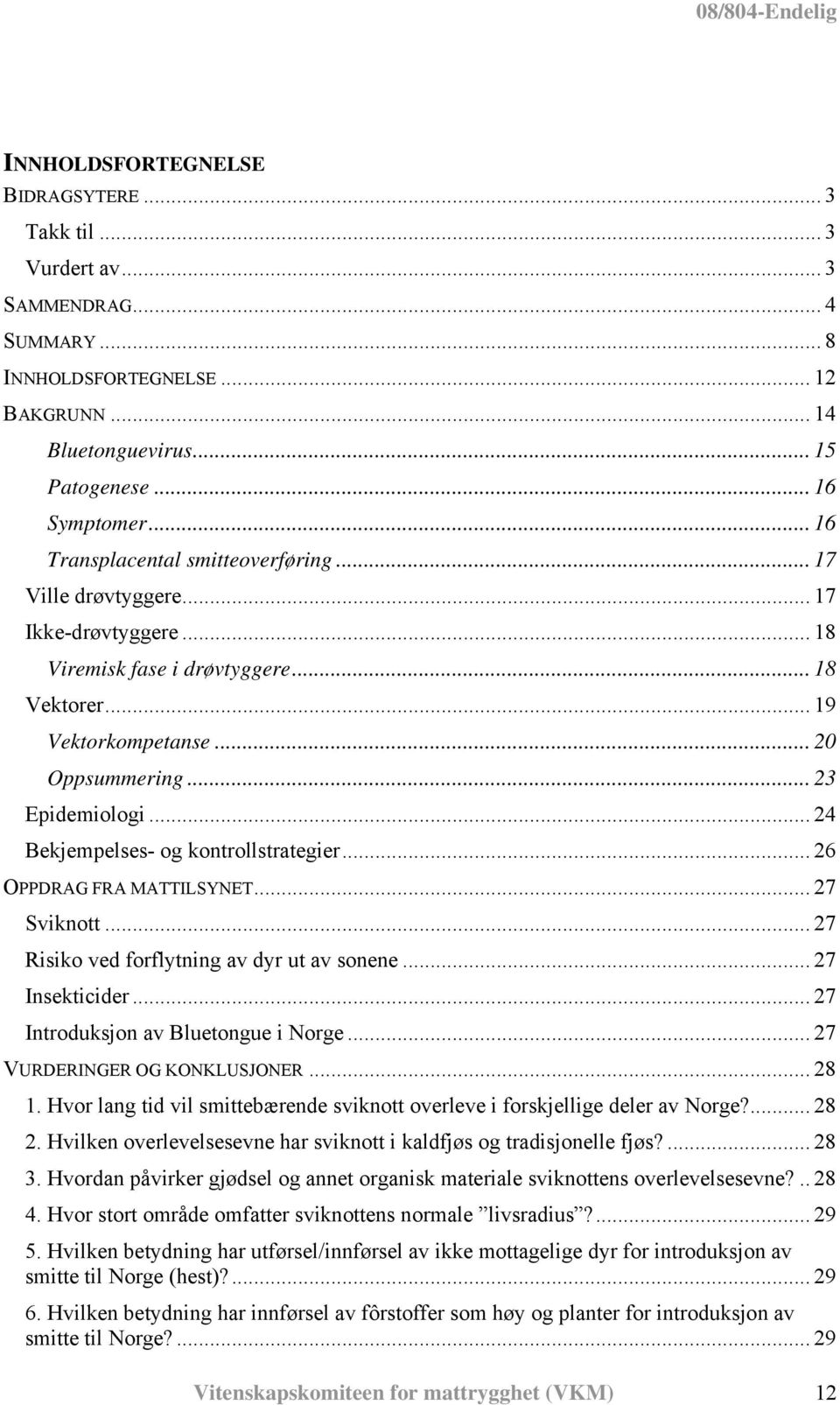 .. 24 Bekjempelses- og kontrollstrategier... 26 OPPDRAG FRA MATTILSYNET... 27 Sviknott... 27 Risiko ved forflytning av dyr ut av sonene... 27 Insekticider... 27 Introduksjon av Bluetongue i Norge.