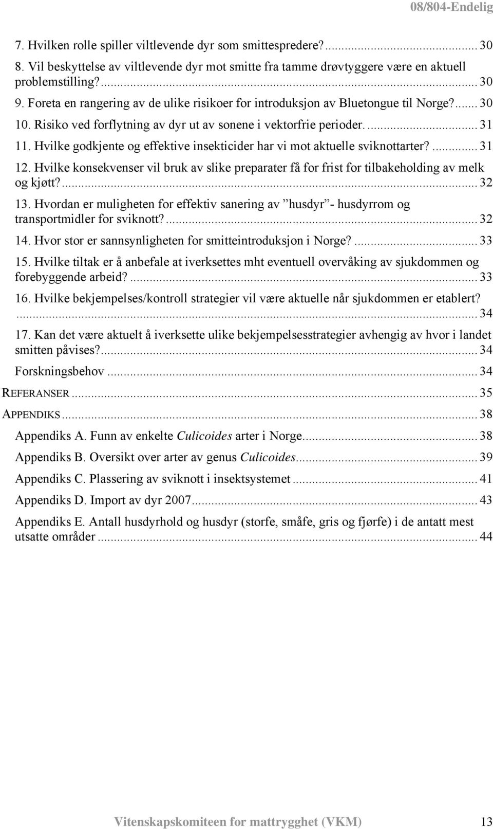 Hvilke godkjente og effektive insekticider har vi mot aktuelle sviknottarter?... 31 12. Hvilke konsekvenser vil bruk av slike preparater få for frist for tilbakeholding av melk og kjøtt?... 32 13.
