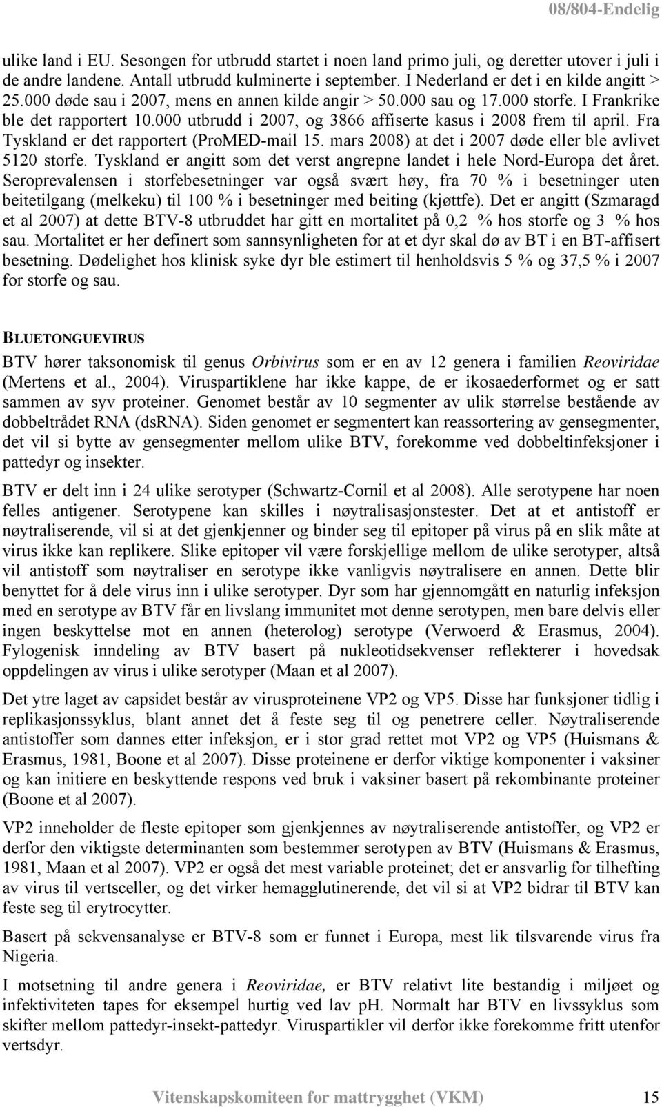 Fra Tyskland er det rapportert (ProMED-mail 15. mars 2008) at det i 2007 døde eller ble avlivet 5120 storfe. Tyskland er angitt som det verst angrepne landet i hele Nord-Europa det året.