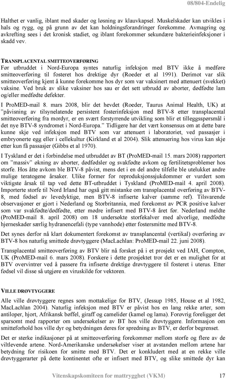 TRANSPLACENTAL SMITTEOVERFØRING Før utbruddet i Nord-Europa syntes naturlig infeksjon med BTV ikke å medføre smitteoverføring til fosteret hos drektige dyr (Roeder et al 1991).