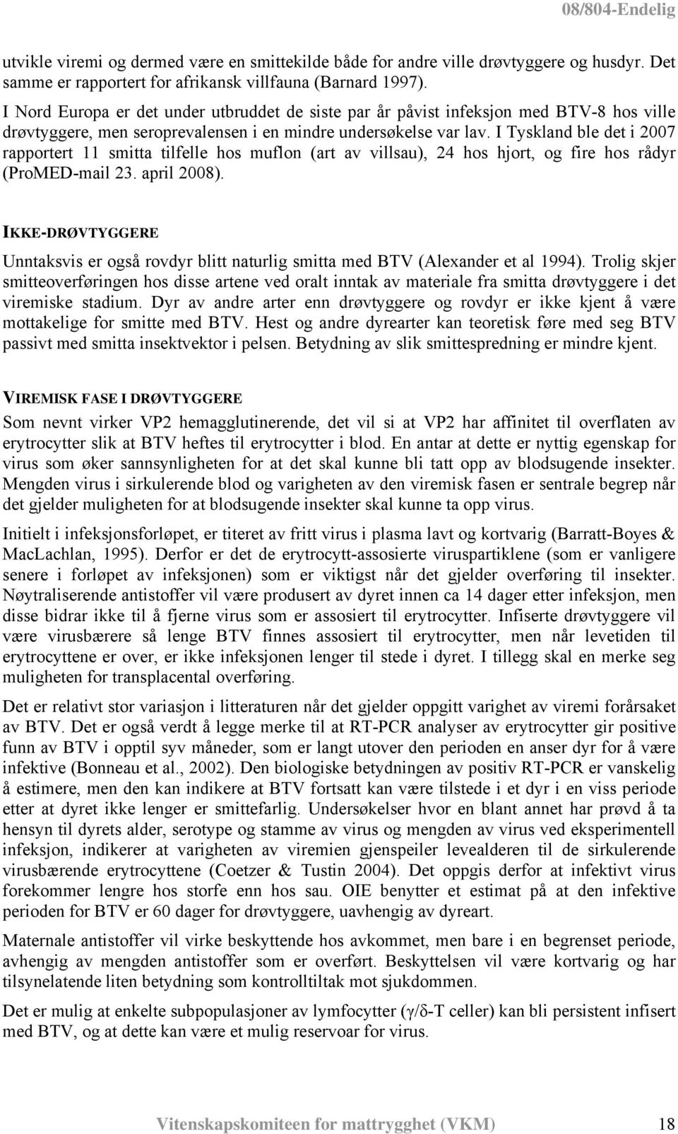 I Tyskland ble det i 2007 rapportert 11 smitta tilfelle hos muflon (art av villsau), 24 hos hjort, og fire hos rådyr (ProMED-mail 23. april 2008).