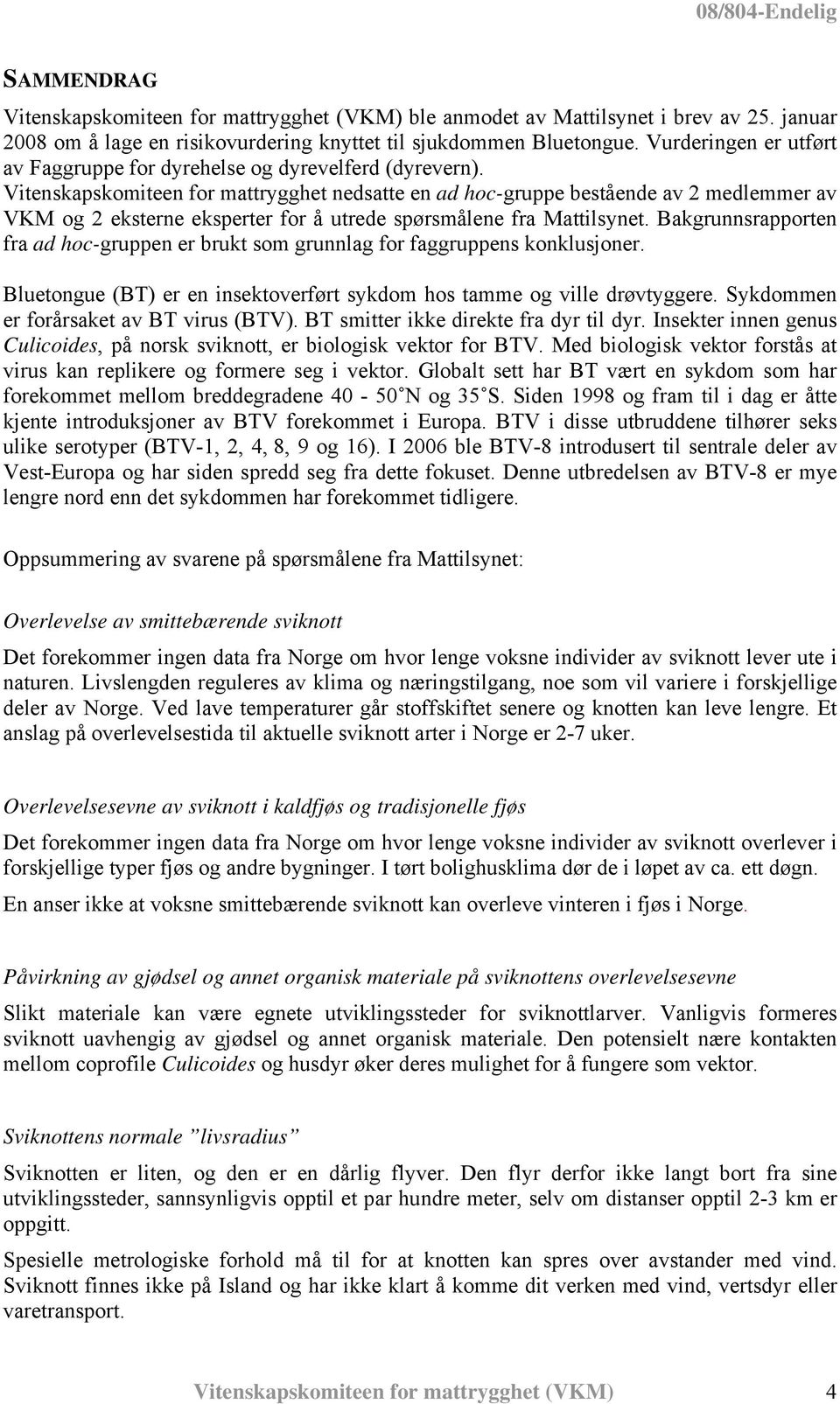 Vitenskapskomiteen for mattrygghet nedsatte en ad hoc-gruppe bestående av 2 medlemmer av VKM og 2 eksterne eksperter for å utrede spørsmålene fra Mattilsynet.