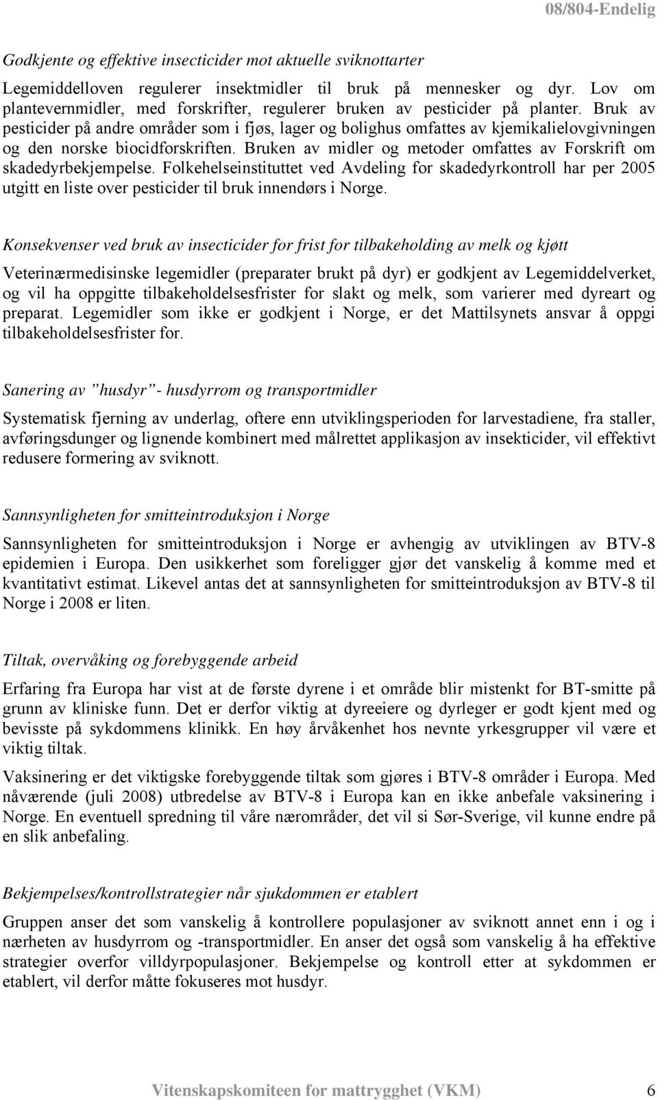 Bruk av pesticider på andre områder som i fjøs, lager og bolighus omfattes av kjemikalielovgivningen og den norske biocidforskriften.