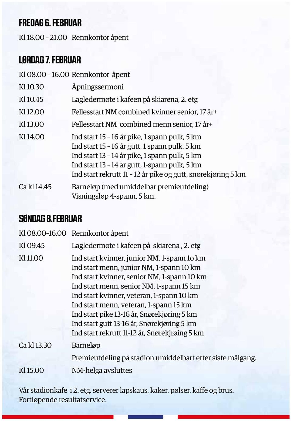 etg Fellesstart NM combined kvinner senior, 17 år+ Fellesstart NM combined menn senior, 17 år+ Ind start 15 16 år pike, 1 spann pulk, 5 km Ind start 15 16 år gutt, 1 spann pulk, 5 km Ind start 13 14