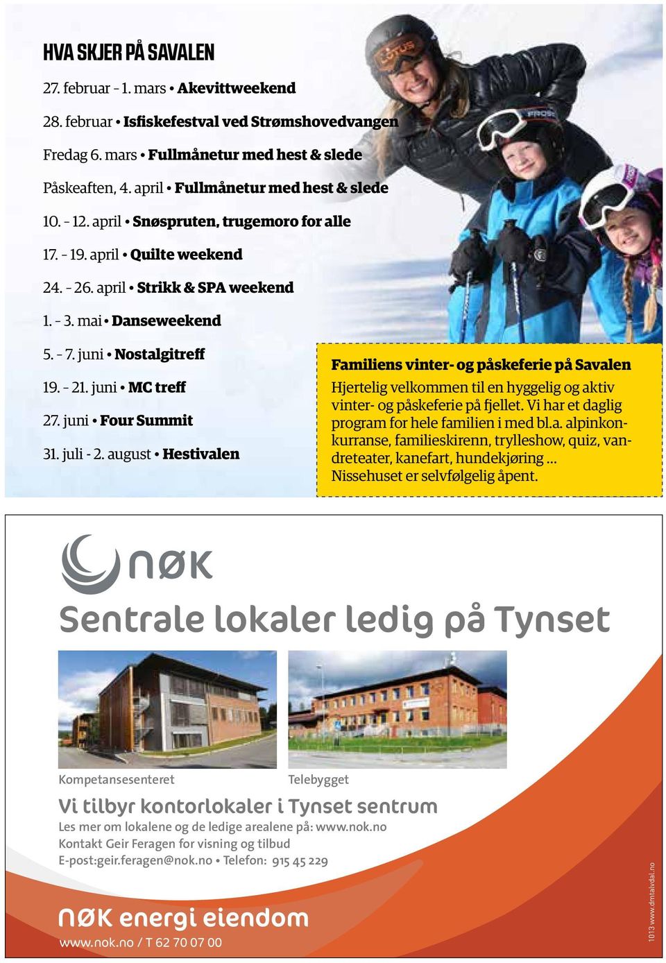 juni MC treff 27. juni Four Summit 31. juli - 2. august Hestivalen Familiens vinter- og påskeferie på Savalen Hjertelig velkommen til en hyggelig og aktiv vinter- og påskeferie på fjellet.