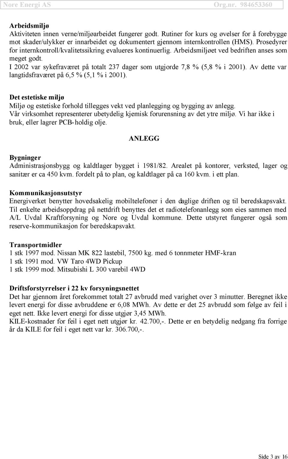 Av dette var langtidsfraværet på 6,5 % (5,1 % i 2001). Det estetiske miljø Miljø og estetiske forhold tillegges vekt ved planlegging og bygging av anlegg.