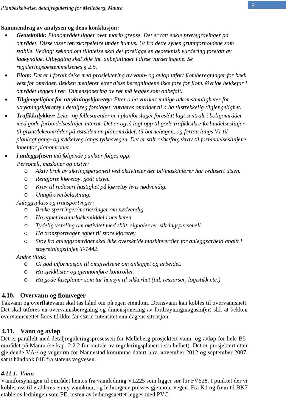 anbefalinger i disse vurderingene. Se reguleringsbestemmelsenes 2.5. Flom: Det er i forbindelse med prosjektering av vann- og avløp utført flomberegninger for bekk vest for området.