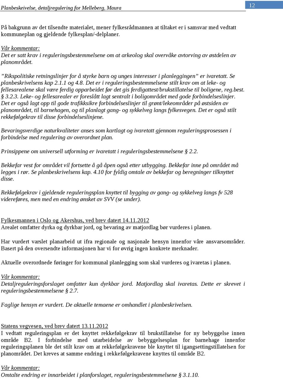 Rikspolitiske retningslinjer for å styrke barn og unges interesser i planleggingen er ivaretatt. Se planbeskrivelsens kap 2.1.1 og 4.8.