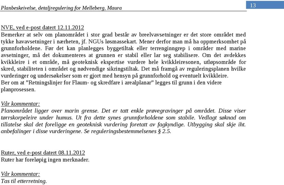 Før det kan planlegges byggetiltak eller terrenginngrep i områder med marine avsetninger, må det dokumenteres at grunnen er stabil eller lar seg stabilisere.