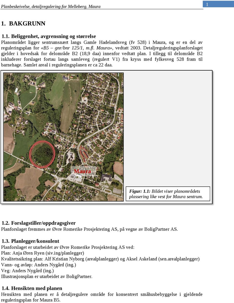 I tillegg til delområde B2 inkluderer forslaget fortau langs samleveg (regulert V1) fra kryss med fylkesveg 528 fram til barnehage. Samlet areal i reguleringsplanen er ca 22 daa. Maura Figur: 1.