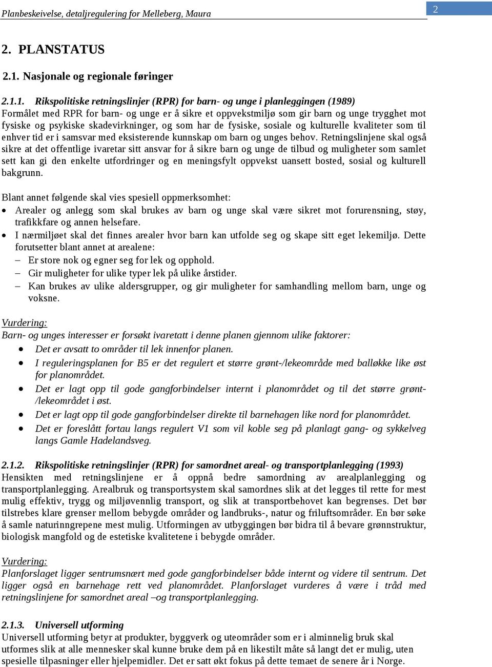 1. Rikspolitiske retningslinjer (RPR) for barn- og unge i planleggingen (1989) Formålet med RPR for barn- og unge er å sikre et oppvekstmiljø som gir barn og unge trygghet mot fysiske og psykiske