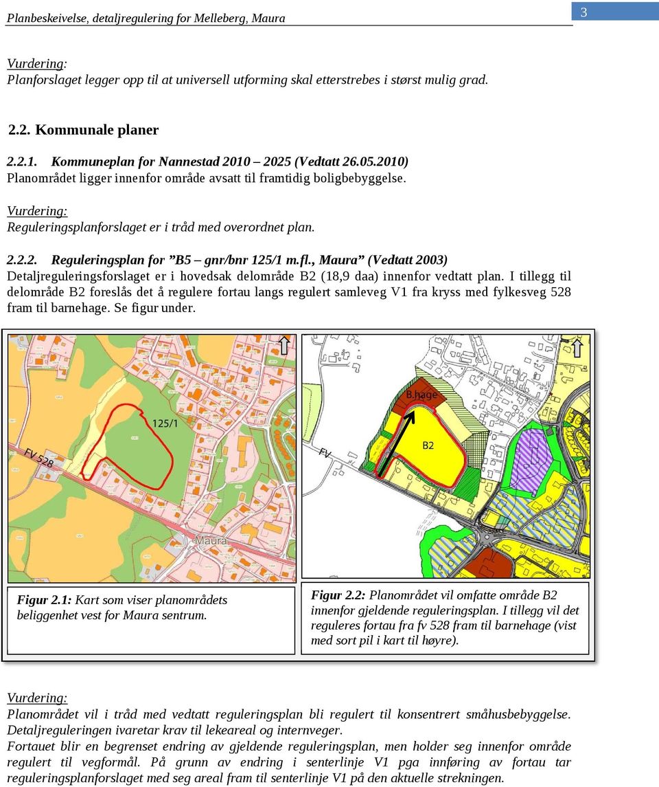 , Maura (Vedtatt 2003) Detaljreguleringsforslaget er i hovedsak delområde B2 (18,9 daa) innenfor vedtatt plan.