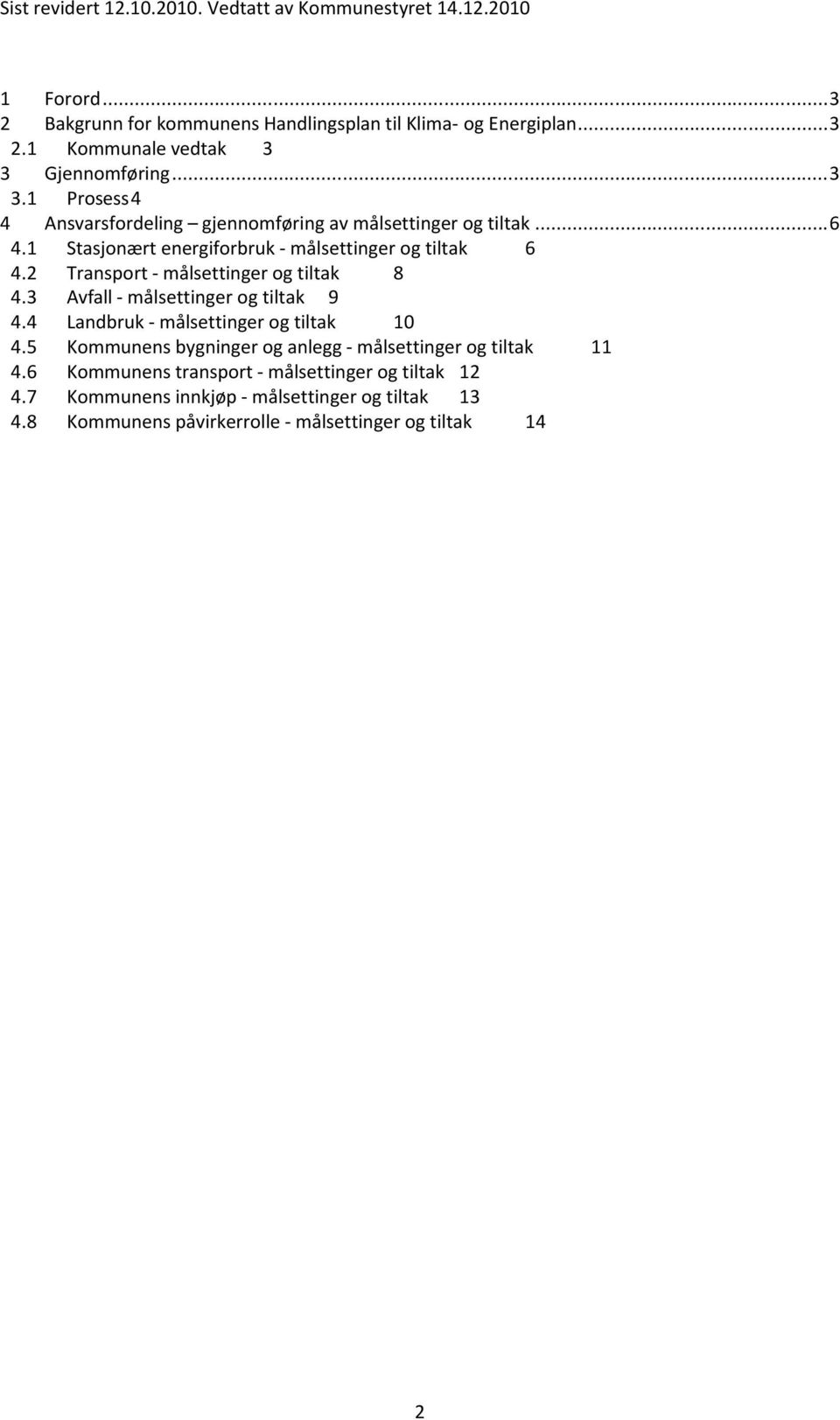 Stasjonært energiforbruk - målsettinger og tiltak 6 4.2 Transport - målsettinger og tiltak 8 4.3 Avfall - målsettinger og tiltak 9 4.