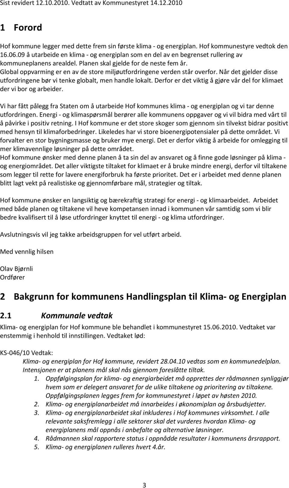 Global oppvarming er en av de store miljøutfordringene verden står overfor. Når det gjelder disse utfordringene bør vi tenke globalt, men handle lokalt.