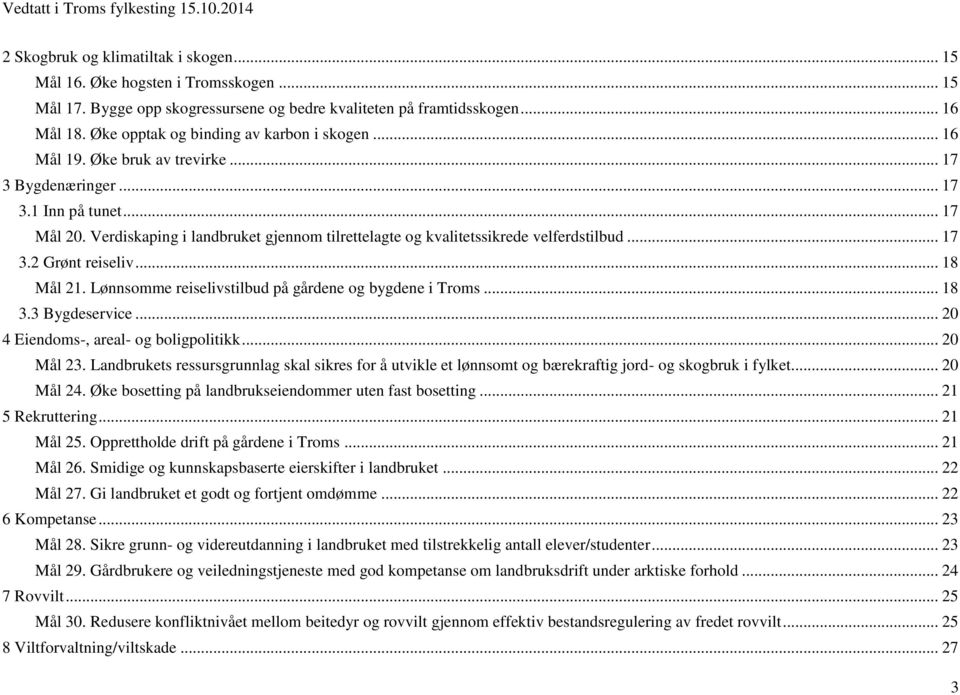 Verdiskaping i landbruket gjennom tilrettelagte og kvalitetssikrede velferdstilbud... 17 3.2 Grønt reiseliv... 18 Mål 21. Lønnsomme reiselivstilbud på gårdene og bygdene i Troms... 18 3.