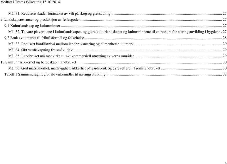 Redusert konfliktnivå mellom landbruksnæring og allmenheten i utmark... 29 Mål 34. Økt verdiskapning fra småviltjakt... 29 Mål 35.