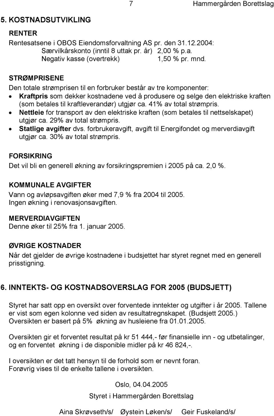 utgjør ca. 41% av total strømpris. Nettleie for transport av den elektriske kraften (som betales til nettselskapet) utgjør ca. 29% av total strømpris. Statlige avgifter dvs.