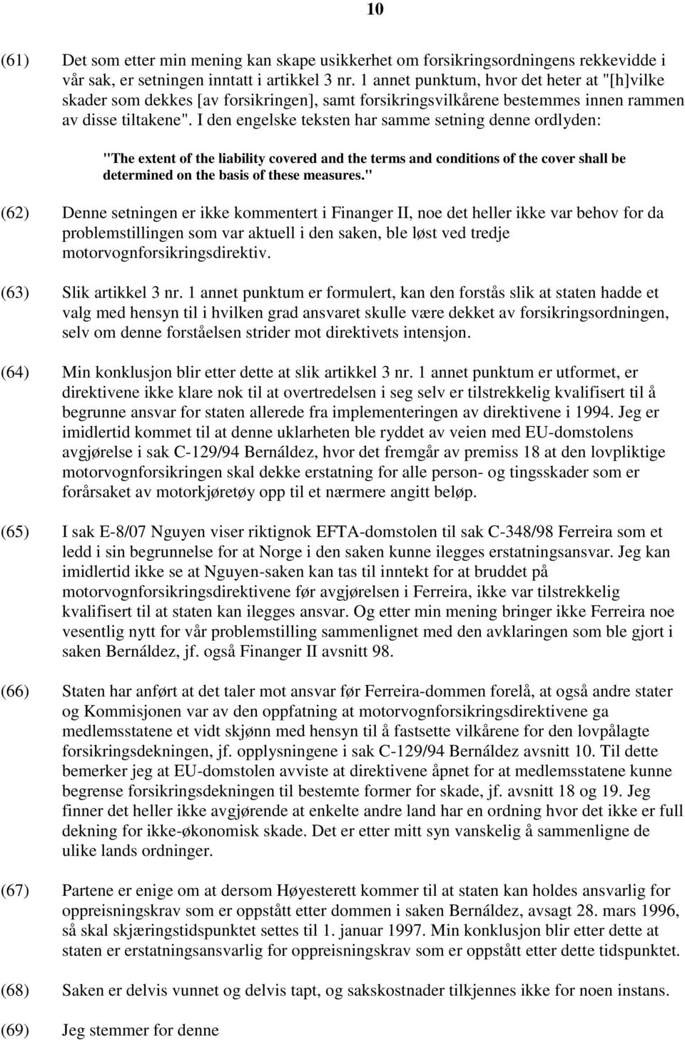 I den engelske teksten har samme setning denne ordlyden: "The extent of the liability covered and the terms and conditions of the cover shall be determined on the basis of these measures.