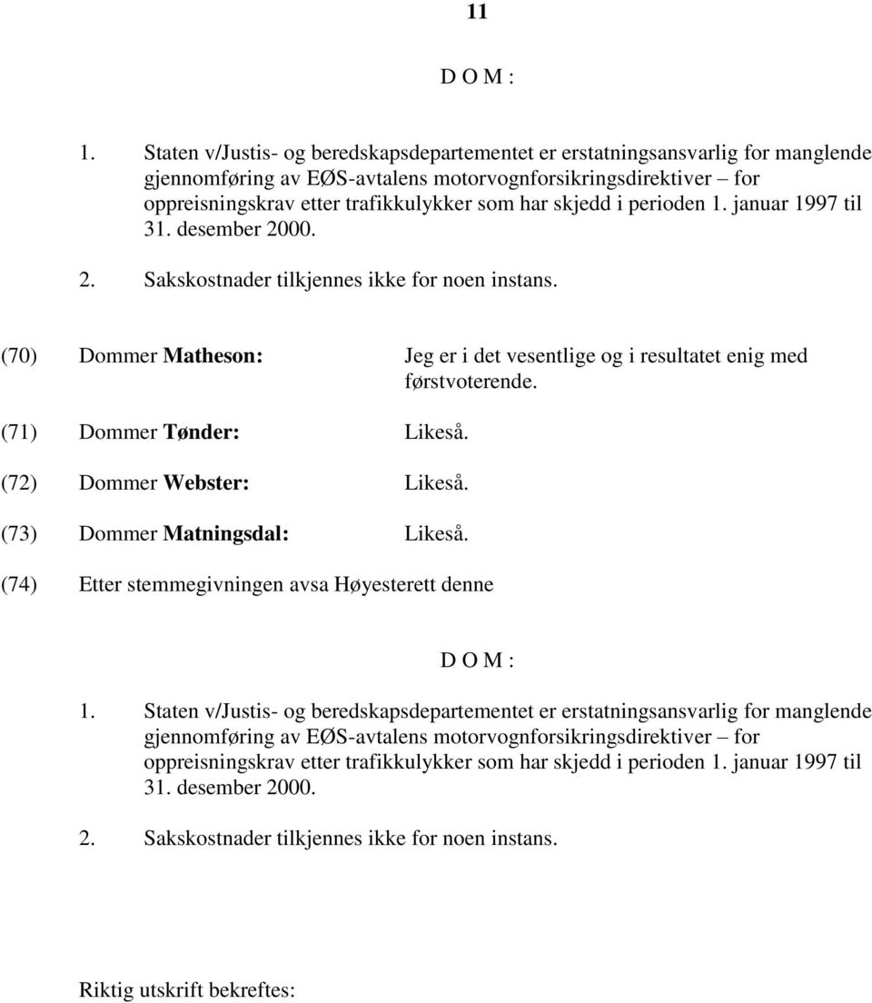 i perioden 1. januar 1997 til 31. desember 2000. 2. Sakskostnader tilkjennes ikke for noen instans. (70) Dommer Matheson: Jeg er i det vesentlige og i resultatet enig med førstvoterende.