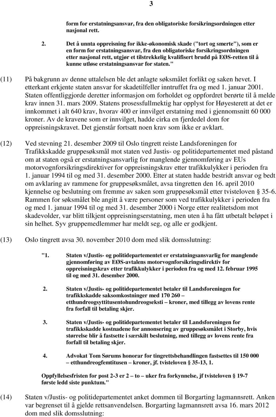 kvalifisert brudd på EØS-retten til å kunne utløse erstatningsansvar for staten." (11) På bakgrunn av denne uttalelsen ble det anlagte søksmålet forlikt og saken hevet.