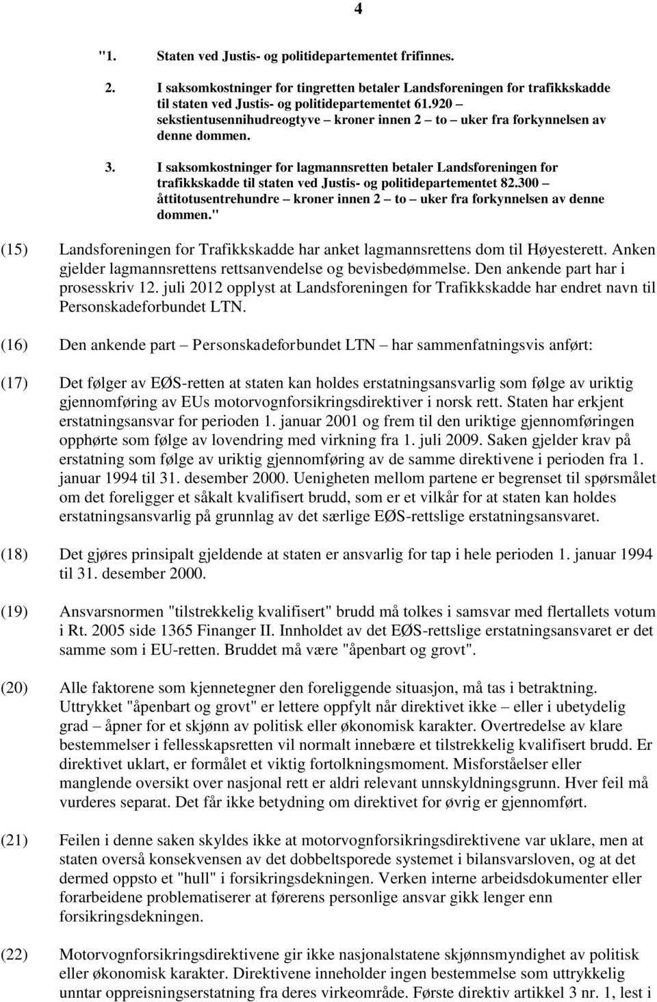 I saksomkostninger for lagmannsretten betaler Landsforeningen for trafikkskadde til staten ved Justis- og politidepartementet 82.