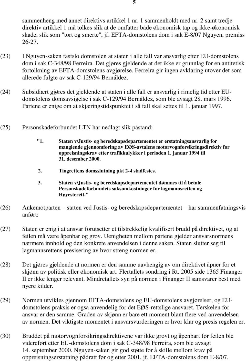 (23) I Nguyen-saken fastslo domstolen at staten i alle fall var ansvarlig etter EU-domstolens dom i sak C-348/98 Ferreira.