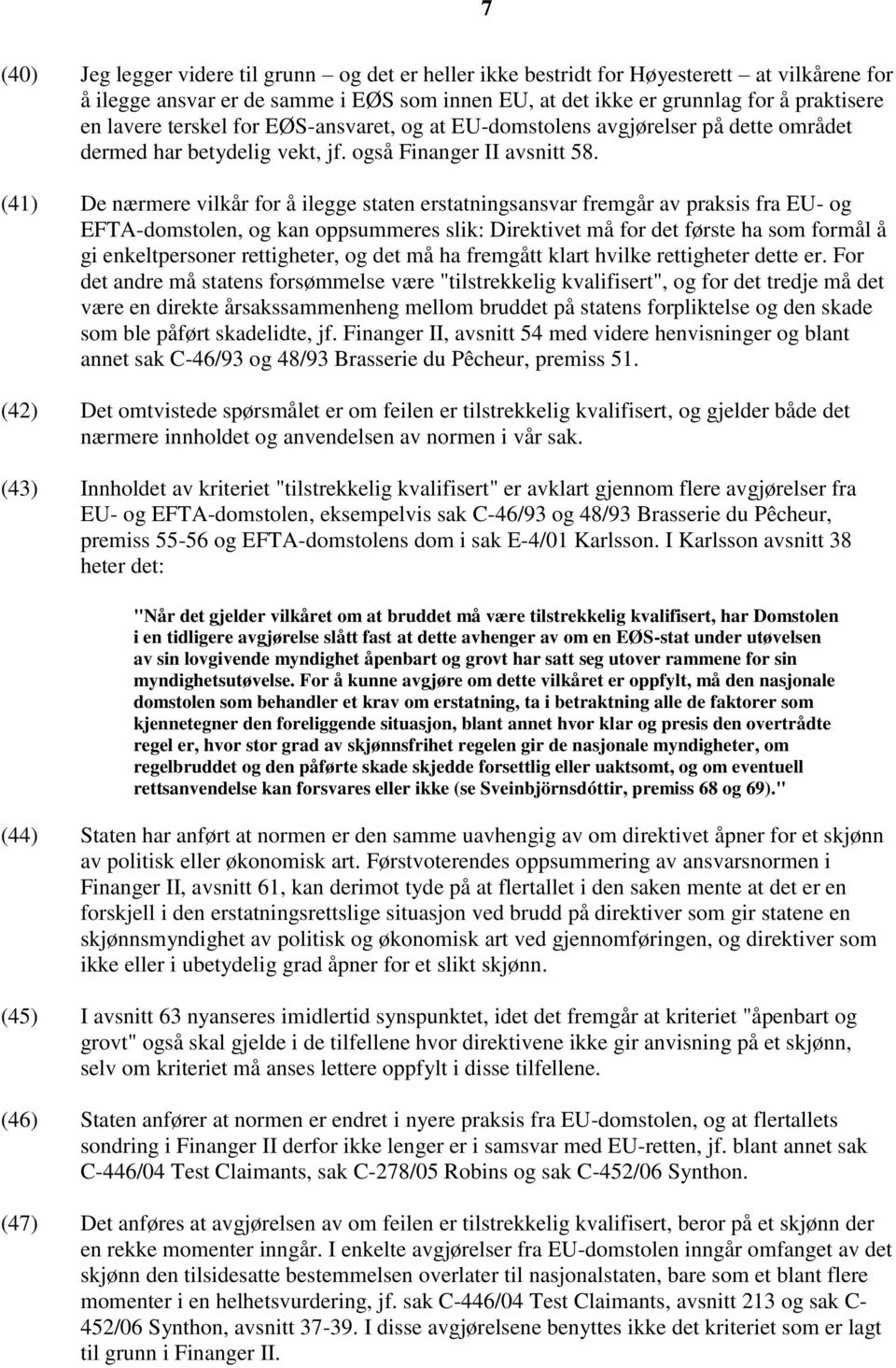 (41) De nærmere vilkår for å ilegge staten erstatningsansvar fremgår av praksis fra EU- og EFTA-domstolen, og kan oppsummeres slik: Direktivet må for det første ha som formål å gi enkeltpersoner