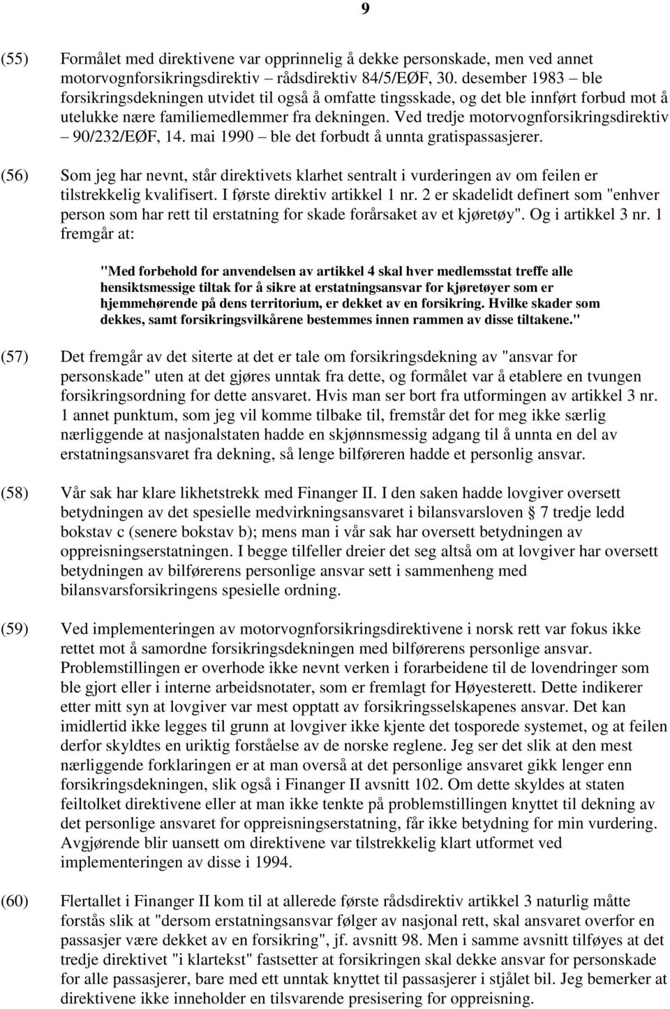 Ved tredje motorvognforsikringsdirektiv 90/232/EØF, 14. mai 1990 ble det forbudt å unnta gratispassasjerer.