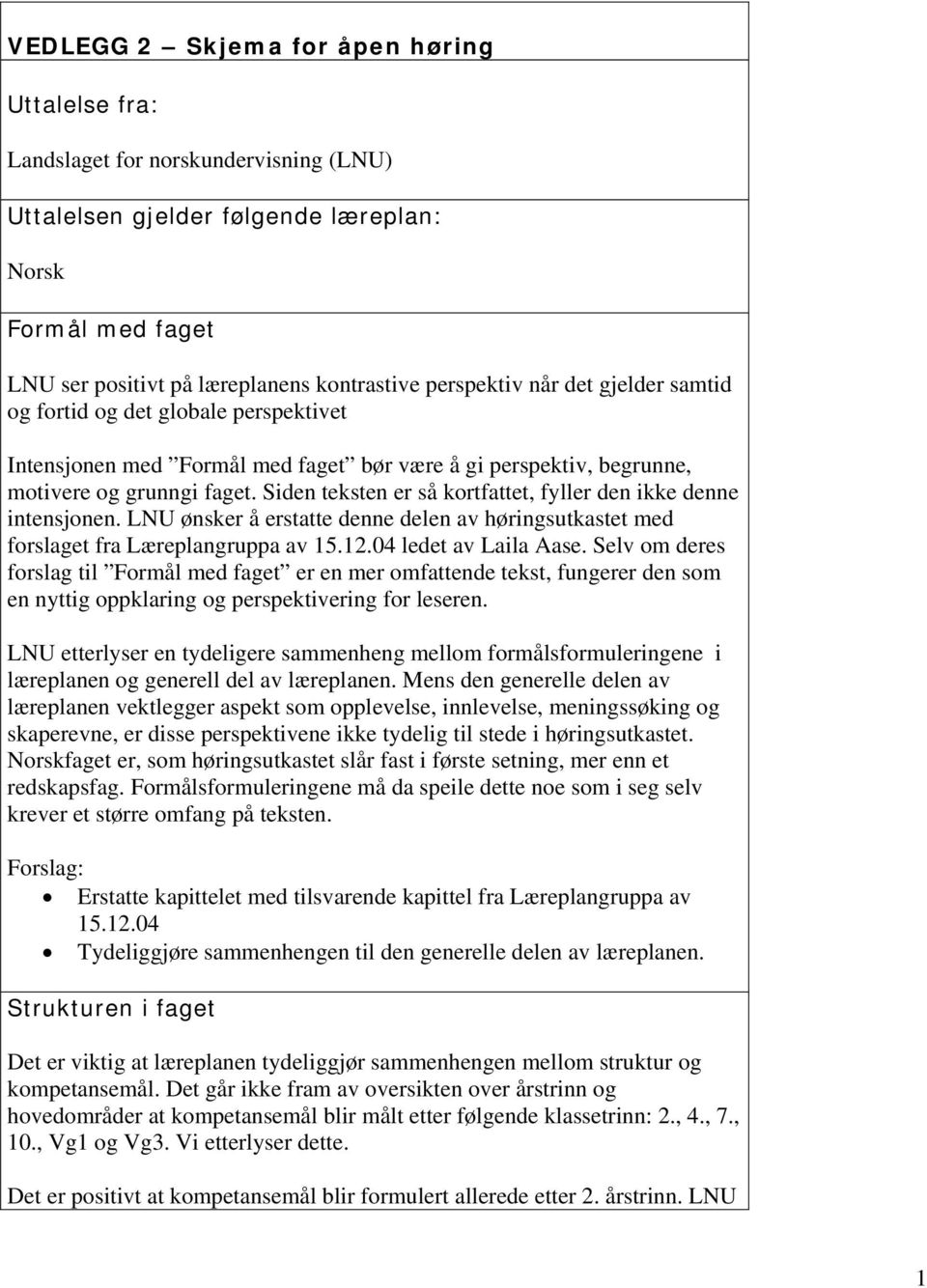 Siden teksten er så kortfattet, fyller den ikke denne intensjonen. LNU ønsker å erstatte denne delen av høringsutkastet med forslaget fra Læreplangruppa av 15.12.04 ledet av Laila Aase.