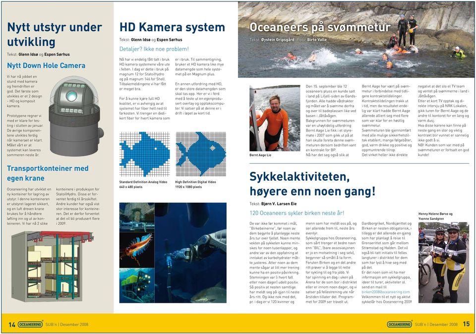 Målet vårt er at systemet kan leveres sommeren neste år. HD Kamera system Tekst: Glenn Idsø og Espen Sørhus Detaljer? Ikke noe problem!