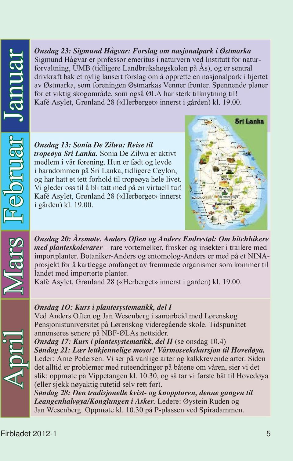 Spennende planer for et viktig skogområde, som også ØLA har sterk tilknytning til! Kafé Asylet, Grønland 28 («Herberget» innerst i gården) kl. 19.00.