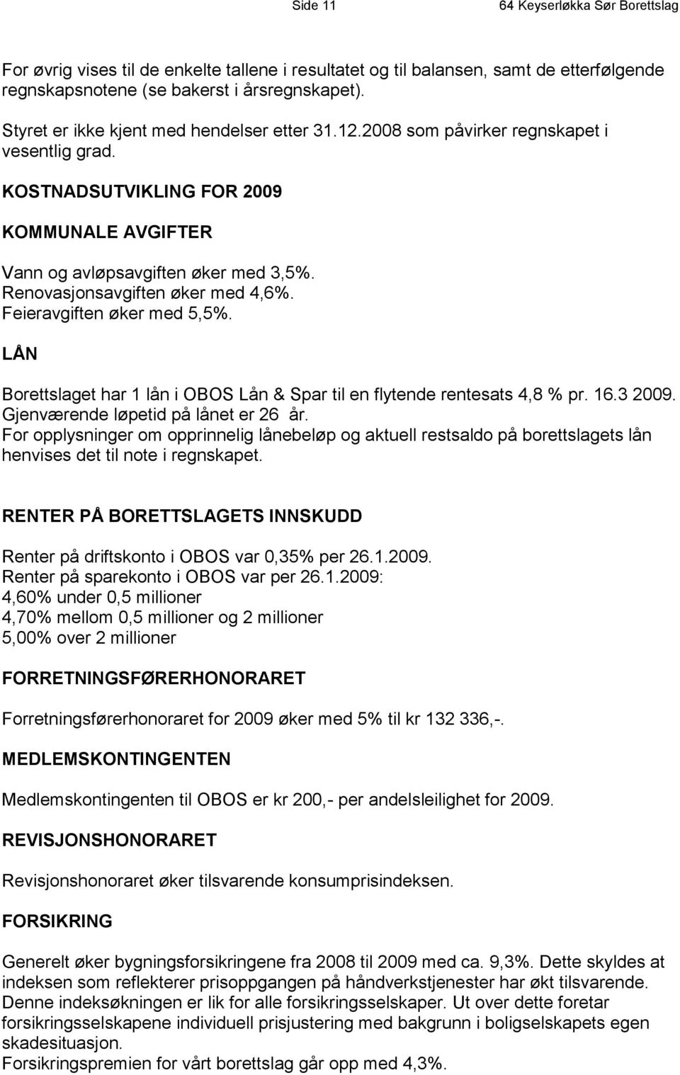 Renovasjonsavgiften øker med 4,6%. Feieravgiften øker med 5,5%. LÅN Borettslaget har 1 lån i OBOS Lån & Spar til en flytende rentesats 4,8 % pr. 16.3 2009. Gjenværende løpetid på lånet er 26 år.